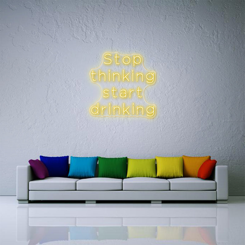 Stop Thinking Start Drinking Neon Sign