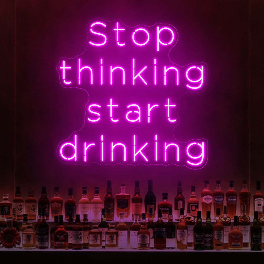 Stop Thinking Start Drinking Neon Sign