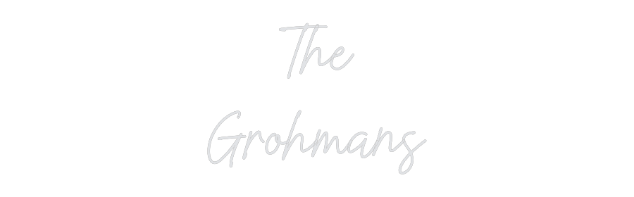 Custom Neon: The
Grohmans