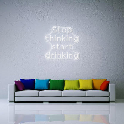 Stop Thinking Start Drinking Neon Sign