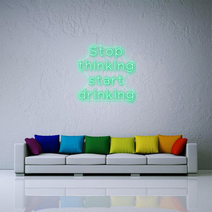 Stop Thinking Start Drinking Neon Sign